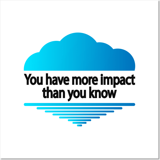 You have more impact than you know Wall Art by It'sMyTime